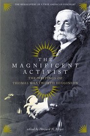 The Magnificent Activist: The Writings of Thomas Wentworth Higginson (1823-1911)