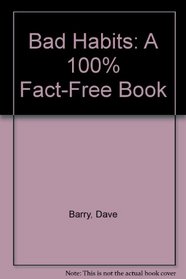 Bad Habits: A 100% Fact-Free Book