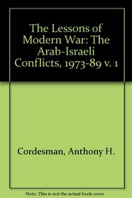 The Lessons Of Modern War: Volume I: The Arab-israeli Conflicts, 1973-1989