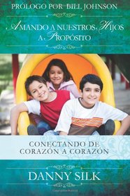Amando A Nuestros Hijos A Proposito: Conectando de Corazn a Corazn (Spanish Edition)