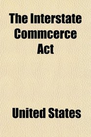 The Interstate Commcerce Act