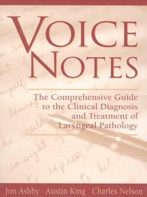 Voice Notes: The Comprehensive Guide to the Clinical Diagnosis and Treatment of Laryngeal Pathology