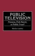 Public Television : Panacea, Pork Barrel, or Public Trust? (Contributions to the Study of Mass Media and Communications)