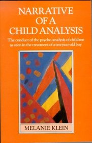 Narrative of a Child Analysis: The Conduct of the Psycho-Analysis of Children as seen in the Treatment of a Ten-year-old Boy