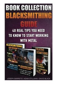 Blacksmithing Guide: 40 Real Tips You Need To Know To Start Working With Metal: ( Blacksmithing, Blacksmith, How To Blacksmith, How To Blacksmithing, ... Blacksmithing, DIY Blacksmith, Foging, Metal)