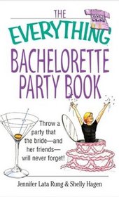 The Everything Bachelorette Party: Throw a Party That the Bride and Her Friends Will Never Forget (Everything Series)