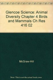 Glencoe Science: Animal Diversity Chapter 4 Birds and Mammals Ch Res 416 02