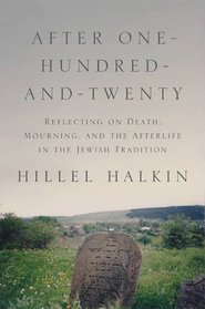 After One-Hundred-and-Twenty: Reflecting on Death, Mourning, and the Afterlife in the Jewish Tradition (Library of Jewish Ideas)