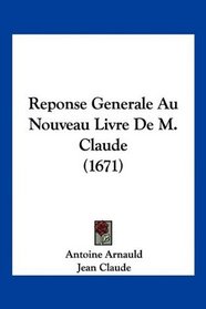 Reponse Generale Au Nouveau Livre De M. Claude (1671) (French Edition)