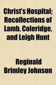 Christ's Hospital; Recollections of Lamb, Coleridge, and Leigh Hunt