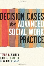 Decision Cases for Advanced Social Work Practice: Confronting Complexity