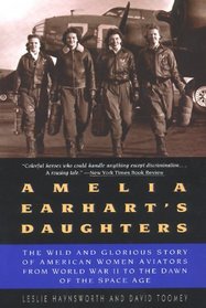Amelia Earhart's Daughters : The Wild And Glorious Story Of American Women Aviators From World War II To The Dawn Of The Space Age