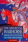 Medieval Warhorse: From Byzantium To The Crusades (Medieval Military Library)