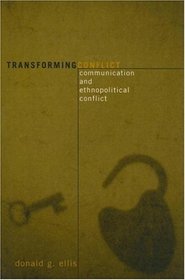 Transforming Conflict: Communication and Ethnopolitical Conflict (Communication, Media, and Politics)