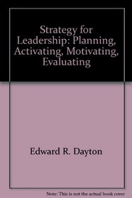 Strategy for Leadership: Planning, Activating, Motivating, Evaluating