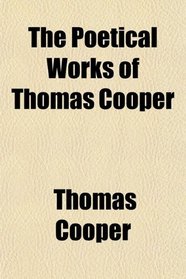 The Poetical Works of Thomas Cooper