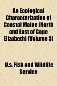 An Ecological Characterization of Coastal Maine (North and East of Cape Elizabeth) (Volume 3)