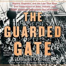 The Guarded Gate: Patricians, Eugenicists, and the Crusade to Keep Jews, Italians, and Other Immigrants out of America