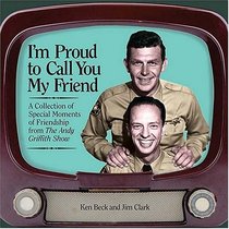 I'm Proud To Call You My Friend:  A Collection Of Special Moments Of Friendship From the Andy Griffith Show