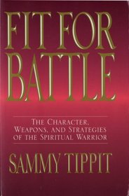 Fit for Battle: Character, Weapons and Strategies of the Spiritual Warrior