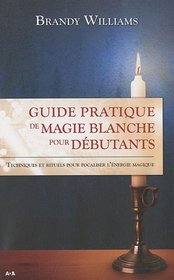 Guide pratique de magie blanche pour débutants (French Edition)