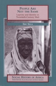 People Are Not the Same: Leprosy and Identity in Twentieth-Century Mali (Social History of Africa Series)