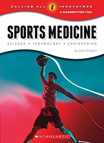 Sports Medicine: Science, Technology, Engineering (Calling All Innovators: a Career for You)