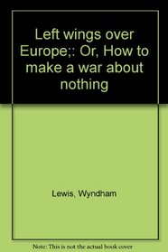 Left wings over Europe;: Or, How to make a war about nothing