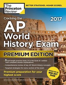 Cracking the AP World History Exam 2017, Premium Edition (College Test Preparation)