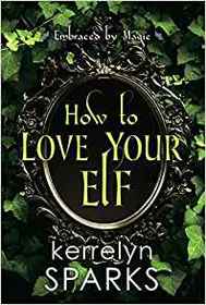How to Love Your Elf (Embraced by Magic, Bk 1)