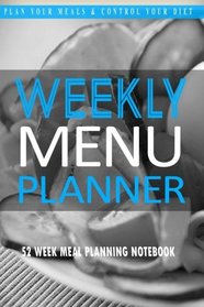 Weekly Menu Planner: Plan Your Meals and Control Your Diet: Blank Meal Planner To Save Time and Money (Blank Meal Planners and Notebooks) (Volume 2)