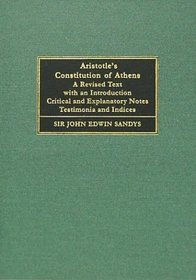 Aristotle's Constitution of Athens: A Revised Text With an Introduction Critical and Explanatory Notes Testimonia and Indices