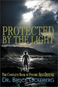Protected by the Light : The Complete Book of Psychic Self Defense; 2nd Edition