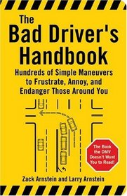The Bad Driver's Handbook : Hundreds of Simple Maneuvers to Frustrate, Annoy, and Endanger Those Around You