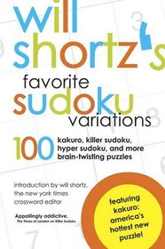 Will Shortz's Favorite Sudoku Variations : 100 Kakuro, Killer Sudoku, and More Brain-Twisting Puzzles