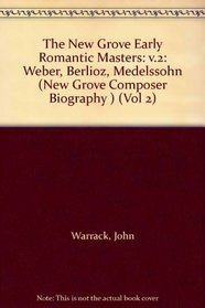 The New Grove Early Romantic Masters 2: Weber, Berlioz, Medelssohn (The New Grove Composer Biography Series)