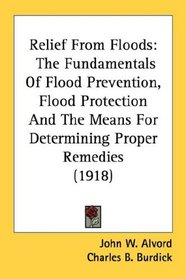 Relief From Floods: The Fundamentals Of Flood Prevention, Flood Protection And The Means For Determining Proper Remedies (1918)