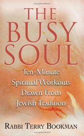 The Busy Soul: Ten-Minute Spiritual Workouts Drawn From Jewish Tradition