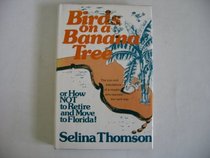 Birds on a Banana Tree or How Not to Retire and Move to Florida