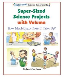 Super-Sized Science Projects With Volume: How Much Space Does It Take Up? (Sensational Science Experiments)