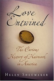 Love Entwined: The Curious History of Hairwork in America