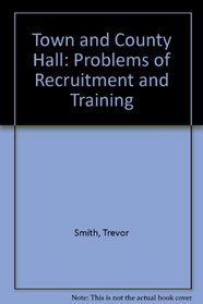 Town and County Hall: Problems of Recruitment and Training