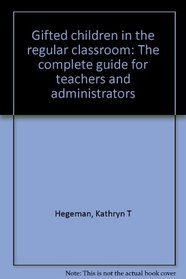 Gifted children in the regular classroom: The complete guide for teachers and administrators