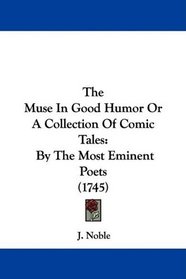 The Muse In Good Humor Or A Collection Of Comic Tales: By The Most Eminent Poets (1745)