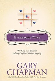 Everybody Wins: The Chapman Guide to Solving Conflicts Without Arguing (Marriage Saver)