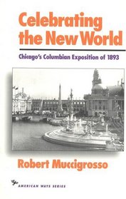 Celebrating the New World : Chicago's Columbian Exposition of 1893 (The American Ways Series)