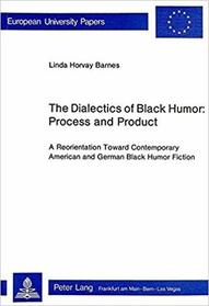 Dialectics of Black Humor Process and Product: A Reorientation Toward Contemporary American and German Black Humor Fiction (Europaische Hochschulschriften ... Literaturwissenschaft, Bd. 15.)