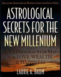 Astrological Secrets for the New Millennium : How to Create the Future You Want - with a Little Help from the Cosmos