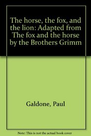 The horse, the fox, and the lion: Adapted from The fox and the horse by the Brothers Grimm