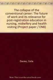 The collapse of the conventional career: The future of work and its relevance for post-registration education in nursing, midwifery and health visiting (Project paper / ENB)